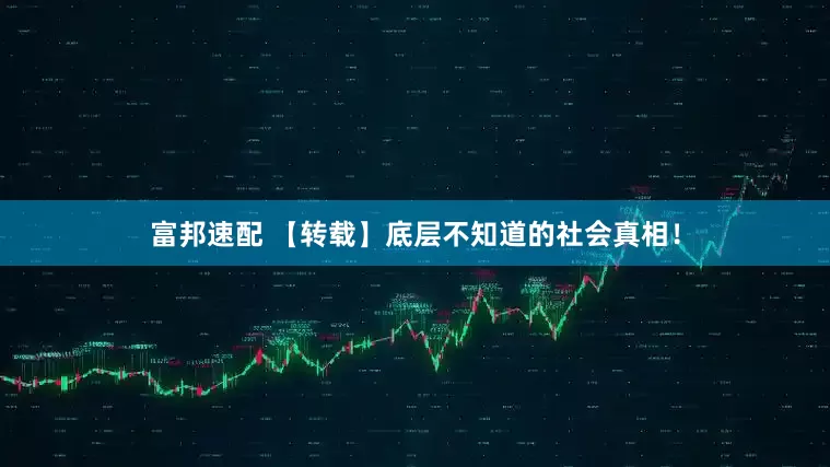 富邦速配 【转载】底层不知道的社会真相！