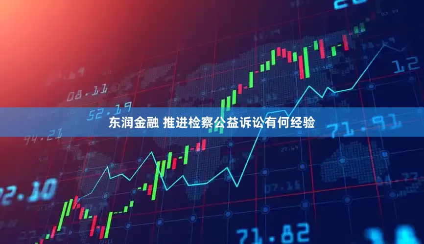 东润金融 推进检察公益诉讼有何经验