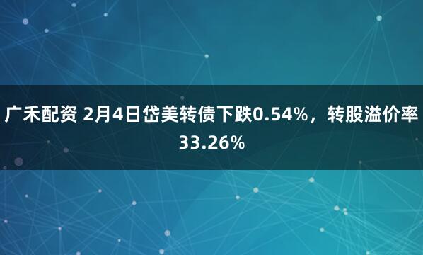 广禾配资 2月4日岱美转债下跌0.54%，转股溢价率33.26%