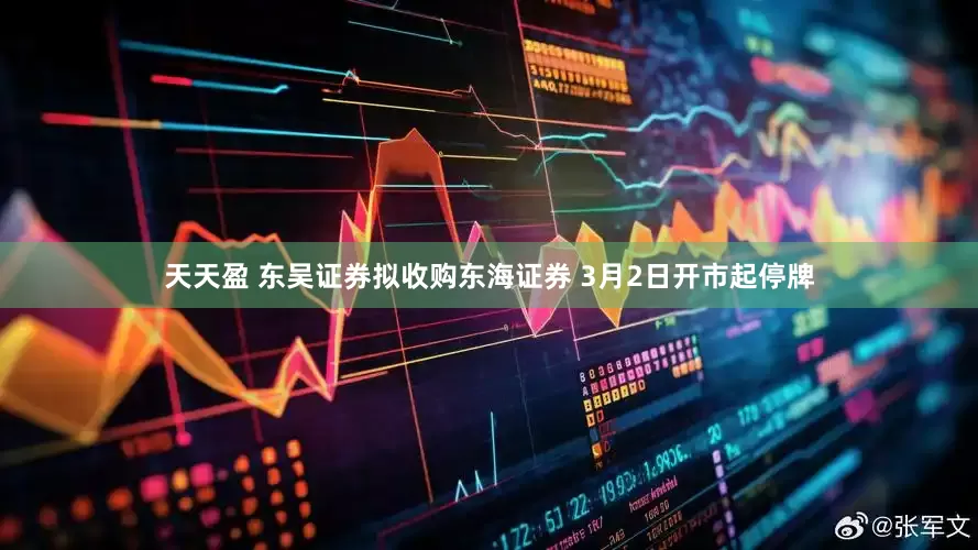 天天盈 东吴证券拟收购东海证券 3月2日开市起停牌