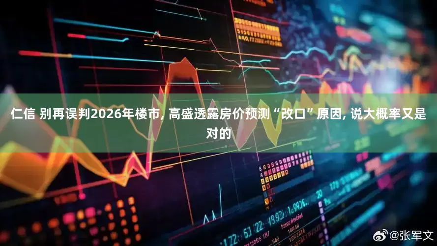 仁信 别再误判2026年楼市, 高盛透露房价预测“改口”原因, 说大概率又是对的